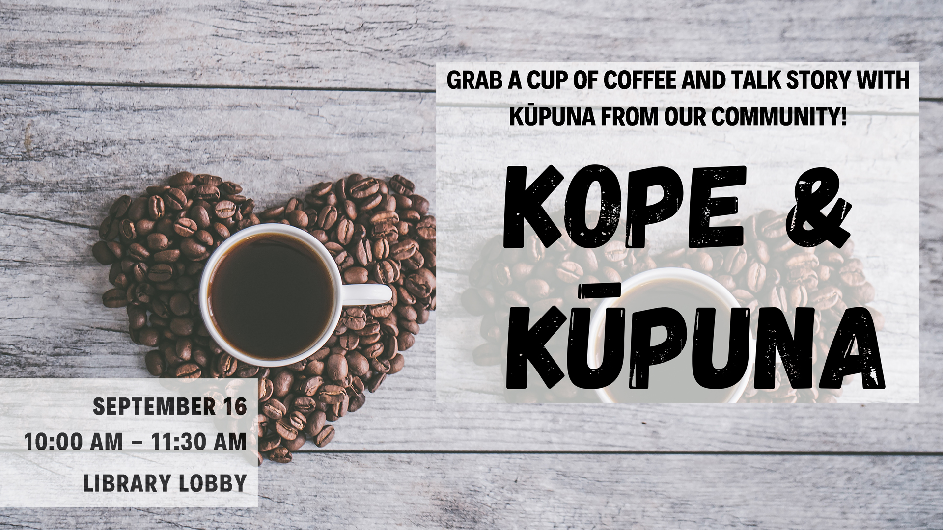 Kope + Kupuna invites the community to grab a cup of cofee and talk story with kupuna from the community on Sept. 16, 10 to 11:30 a.m. in the Library.