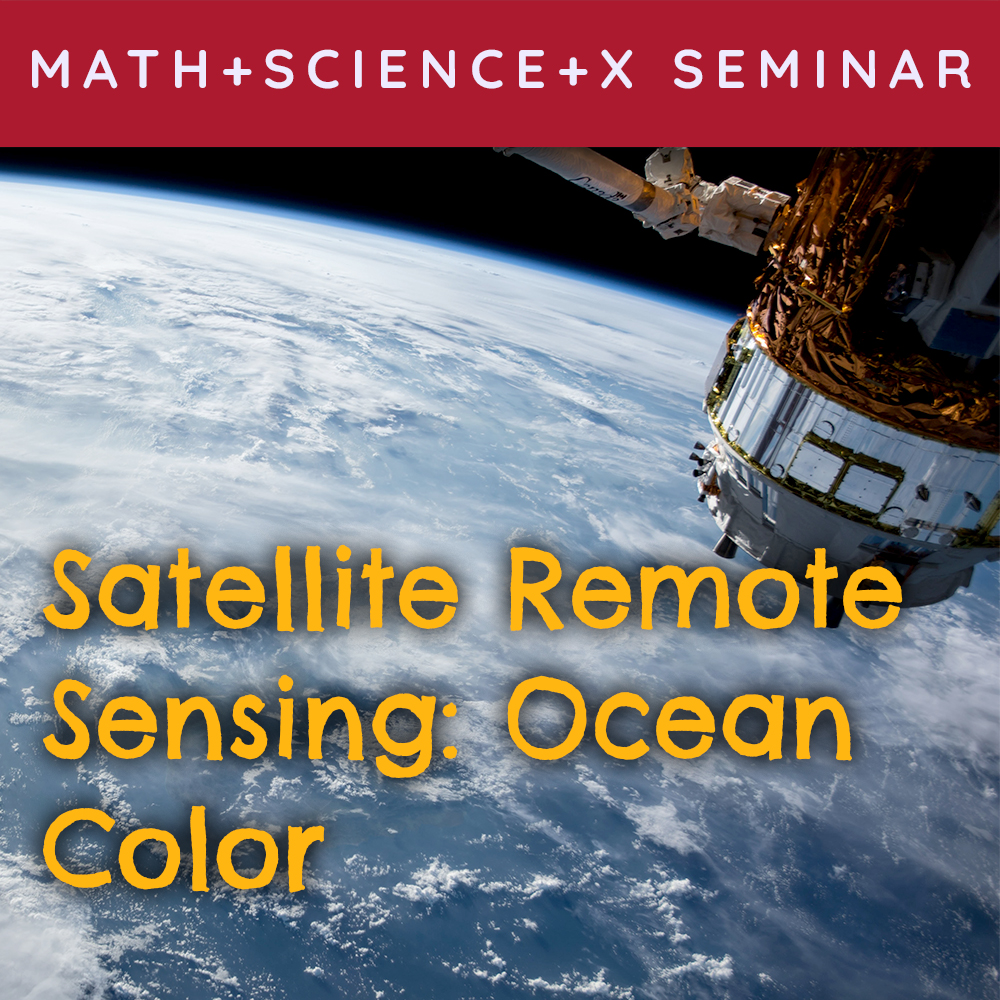 Math + Science + X Seminar featuring Satellite Remote Sensing: Ocean Color